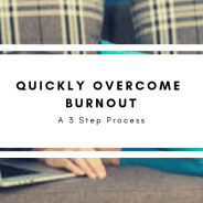 3 Step Process for Quickly Overcoming Burnout