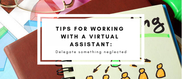 Tips for Working with a Virtual Assistant: Delegate Something Neglected