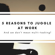 5 Reasons to Juggle at Work
