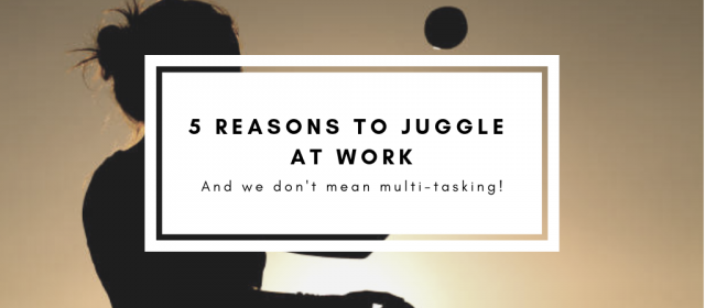 5 Reasons to Juggle at Work