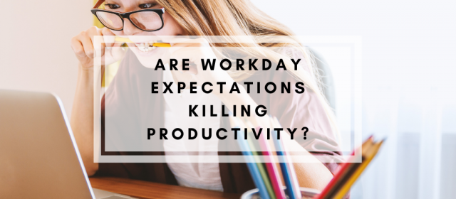 Are Workday Expectations Killing Productivity?