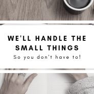 We’ll Handle The Small Things – So You Don’t Have To