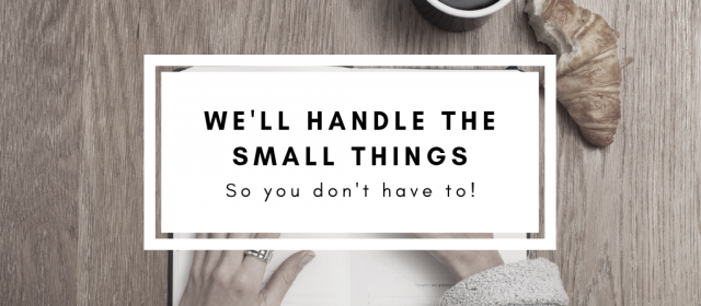 We’ll Handle The Small Things – So You Don’t Have To