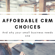 Affordable CRM Choices – And Why Your Small Business Needs One