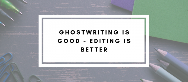 Ghostwriting is Good – Editing is Better