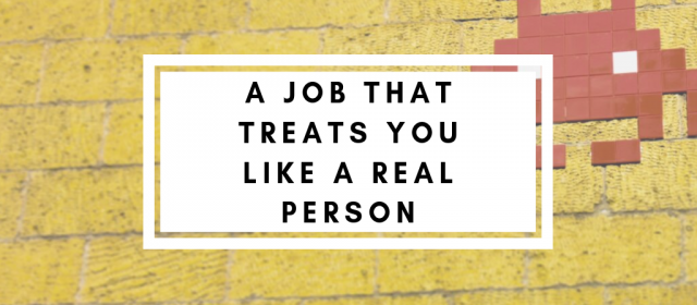A Job That Treats You Like A Real Person