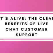 It’s ALIVE: The Clear Benefits of Live Chat Customer Support