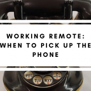 Working Remote: When to Pick Up The Phone